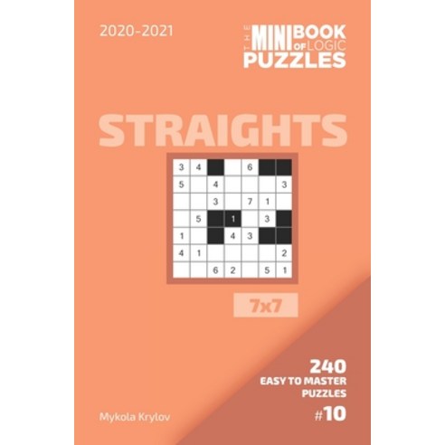 The Mini Book Of Logic Puzzles 2020-2021. Straights 7x7 - 240 Easy To Master Puzzles. #10 Paperback, Independently Published, English, 9798557985864