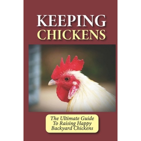 (영문도서) Keeping Chickens: The Ultimate Guide To Raising Happy Backyard Chickens: How To Level Up Your... Paperback, Independently Published, English, 9798452239222