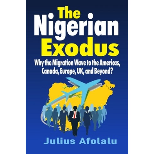 (영문도서) The Nigerian Exodus: Why the Migration Wave to the Americas Canada Europe UK and Beyond? Paperback, Independently Published, English, 9798873021505