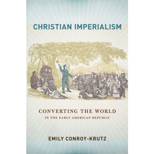 (영문도서) Christian Imperialism: Converting the World in the Early American Republic Paperback, Cornell University Press, English, 9781501725098