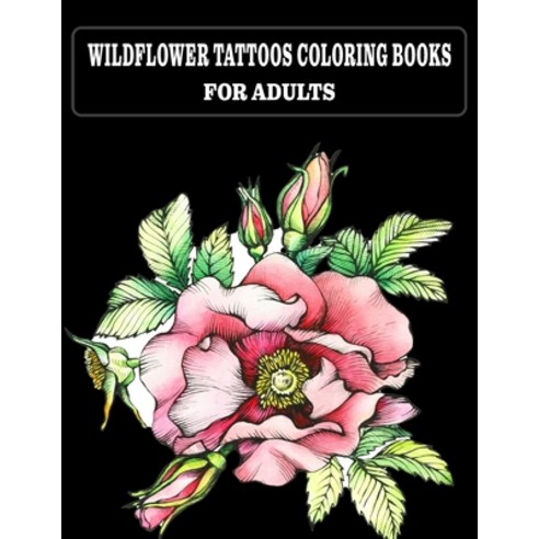 Wildflower Tattoos Coloring Books for Adults: ColoringBbooks for Adults Relaxation Tattoo Designs S... Paperback, Independently Published