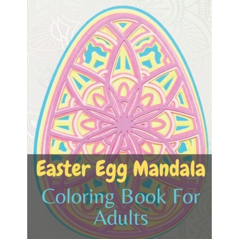 Easter Egg Mandala Coloring Book For Adults: great big easter egg coloring book For Adults Paperback, Independently Published, English, 9798716889088