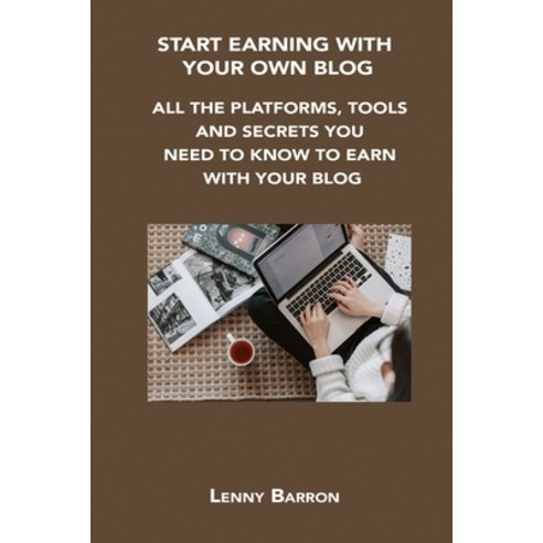 (영문도서) Start Earning with Your Own Blog: All the Platforms Tools and Secrets You Need to Know to Ea... Paperback, Lenny Barron, English, 9781806152711