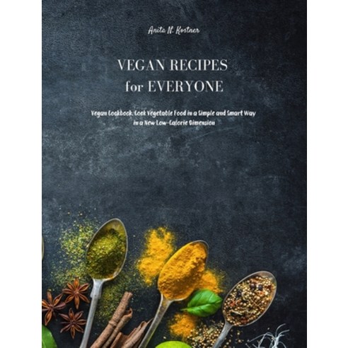 (영문도서) Vegan Recipes for Everyone: Vegan Cookbook for Beginners. Prepare Delicious Dishes with Simpl... Hardcover, Anita Kostner, English, 9781803306803