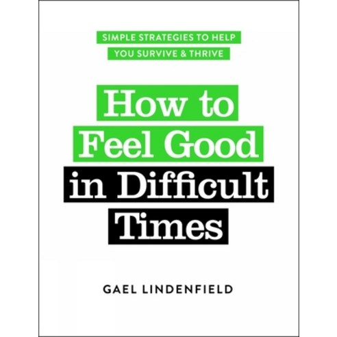 How to Feel Good in Difficult Times: Simple Strategies to Help You Survive and Thrive Paperback, Trigger Publishing, English, 9781789561777