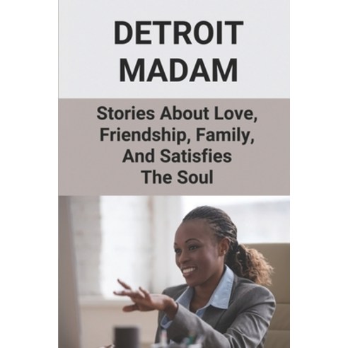 (영문도서) Detroit Madam: Stories About Love Friendship Family And Satisfies The Soul: Detroit Madam Paperback, Independently Published, English, 9798517260703