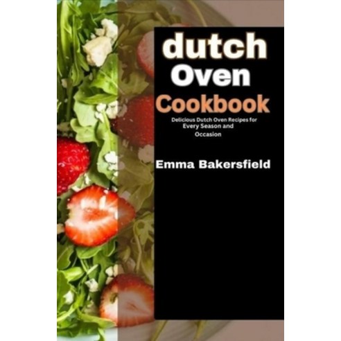 (영문도서) Dutch Oven Cookbook: Delicious Dutch Oven Recipes for Every Season and Occasion Paperback, Independently Published, English, 9798860993471
