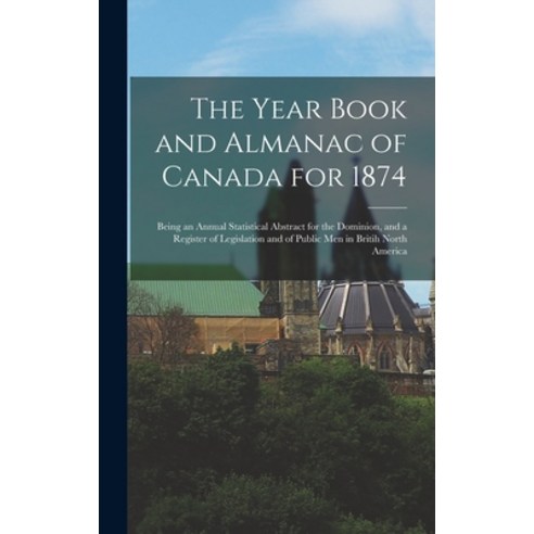 (영문도서) The Year Book and Almanac of Canada for 1874 [microform]: Being an Annual Statistical Abstrac... Hardcover, Legare Street Press, English, 9781013518317