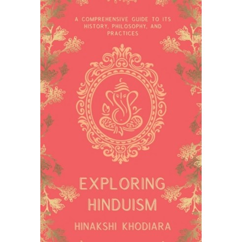 (영문도서) Exploring Hinduism: A Comprehensive Guide to Its History Philosophy and Practices Paperback, Independently Published, English, 9798389144286