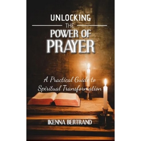 (영문도서) Unlocking the Power of Prayer: A Practical Guide to Spiritual Transformation Paperback, Independently Published, English, 9798378873746
