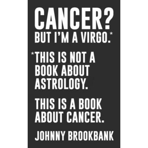 Cancer? But I''m a Virgo.: *This is not a book about astrology. This is a book about cancer. Paperback, Independently Published