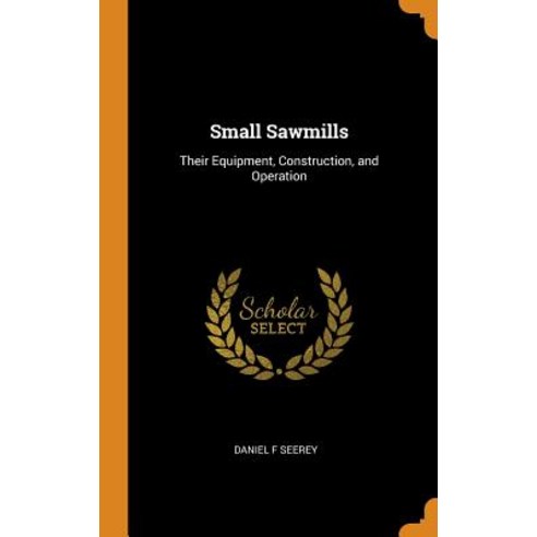 (영문도서) Small Sawmills: Their Equipment Construction and Operation Hardcover, Franklin Classics Trade Press, English, 9780343643140