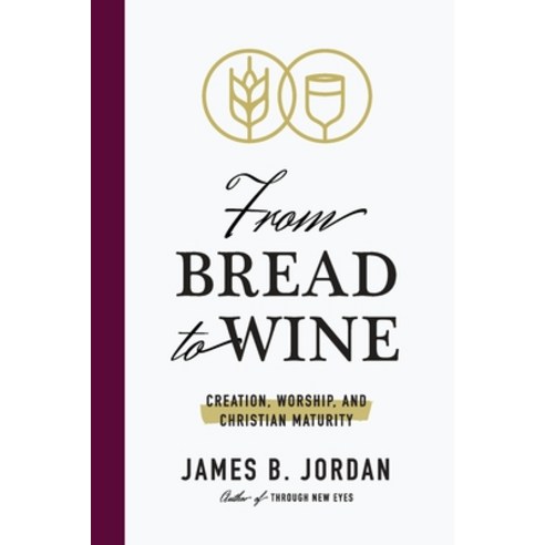 From Bread to Wine: Creation Worship and Christian Maturity Paperback, Theopolis Books