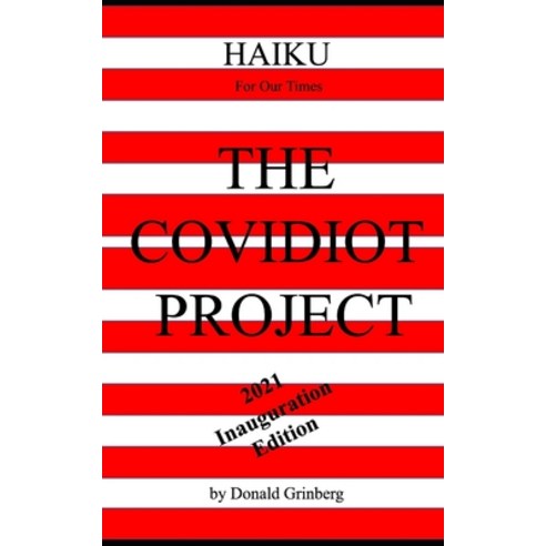 The Covidiot Project - 2021 Inauguration Edition: Haiku for our Times Paperback, Independently Published, English, 9798597571423