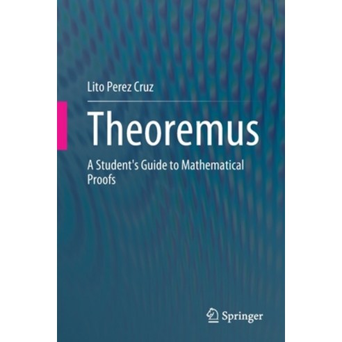 (영문도서) Theoremus: A Student''s Guide to Mathematical Proofs Paperback, Springer, English, 9783030683740