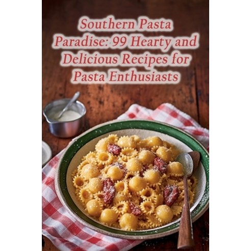 (영문도서) Southern Pasta Paradise: 99 Hearty and Delicious Recipes for Pasta Enthusiasts Paperback, Independently Published, English, 9798857607213
