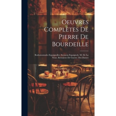 (영문도서) Oeuvres Complètes De Pierre De Bourdeille: Rodomontades Espaignolles. Sermens Espaignols. M. ... Hardcover, Legare Street Press, English, 9781021104076