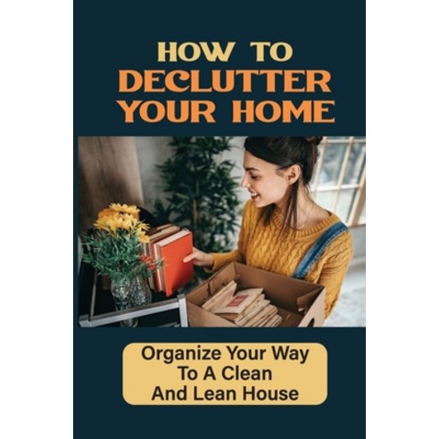 (영문도서) How To Declutter Your Home: Organize Your Way To A Clean And Lean House: Benefits Of Declutte... Paperback, Independently Published, English, 9798471262782