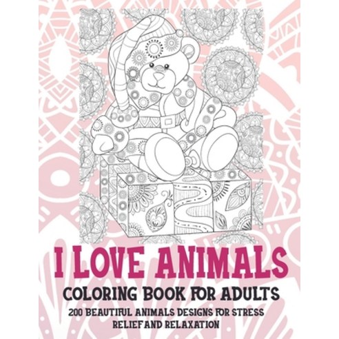 I Love Animals - Coloring Book for adults - 200 Beautiful Animals Designs for Stress Relief and Rela... Paperback, Independently Published