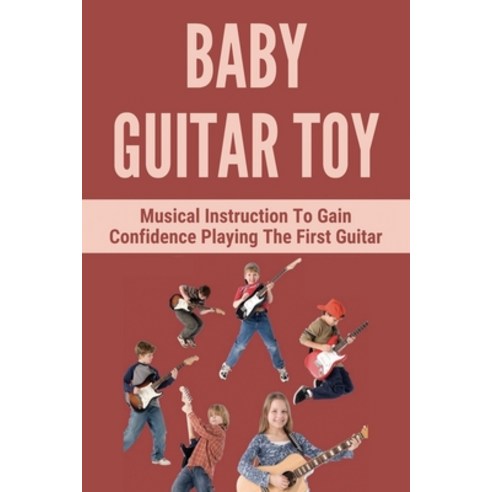 (영문도서) Baby Guitar Toy: Musical Instruction To Gain Confidence Playing The First Guitar: Music Study... Paperback, Independently Published, English, 9798505498668