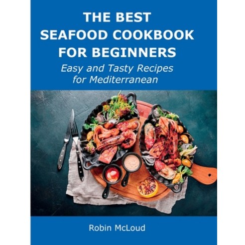 (영문도서) The Best Seafood Cookbook for Beginners: Easy and Tasty Recipes for Mediterranean Paperback, Robin McLoud, English, 9781008943575