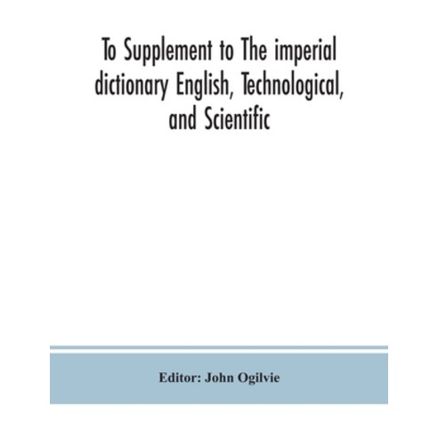 To Supplement to The imperial dictionary English Technological and Scientific: Containing an Exten... Paperback, Alpha Edition