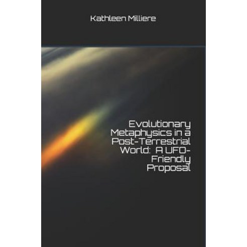 (영문도서) Evolutionary Metaphysics in a Post-Terrestrial World: A UFO-Friendly Proposal Paperback, Createspace Independent Pub..., English, 9781717055552