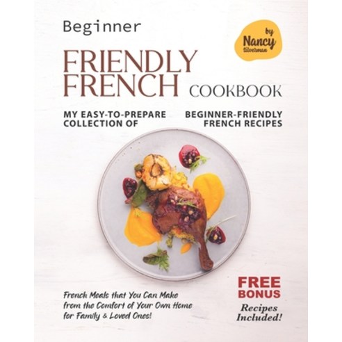 (영문도서) Beginner Friendly French Cookbook: My Easy-to-Prepare Collection of Beginner-Friendly French ... Paperback, Independently Published, English, 9798760091505