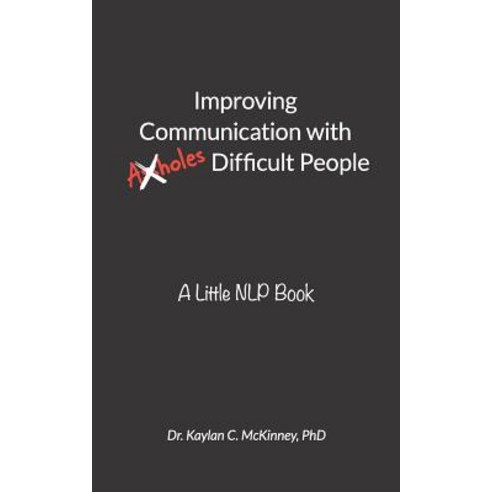 (영문도서) Improving Communication With (A**holes) Difficult People: A Little NLP Book Paperback, Independently Published, English, 9781791574314