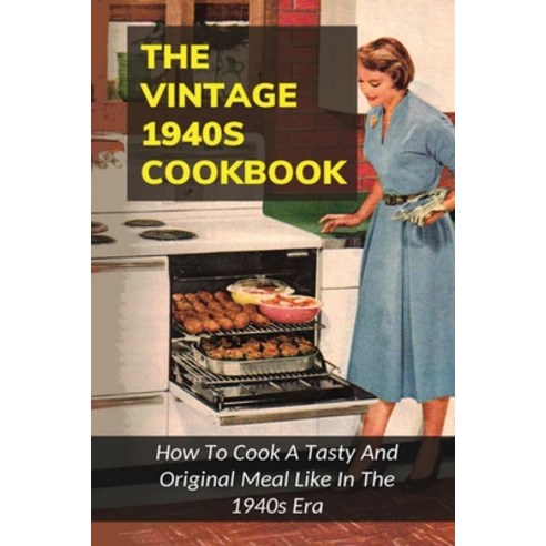 (영문도서) The Vintage 1940s Cookbook: How To Cook A Tasty And Original Meal Like In The 1940s Era: How ... Paperback, Independently Published, English, 9798533456821