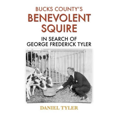 (영문도서) Bucks County''s Benevolent Squire: In Search of George Frederick Tyler Paperback, Spring Cedars LLC, English, 9781950484454