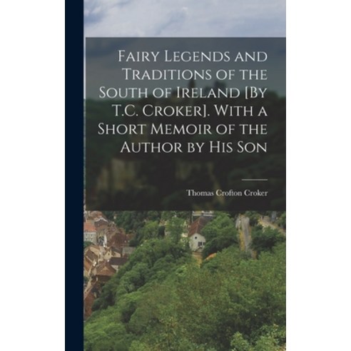 (영문도서) Fairy Legends and Traditions of the South of Ireland [By T.C. Croker]. With a Short Memoir of... Hardcover, Legare Street Press, English, 9781015826212