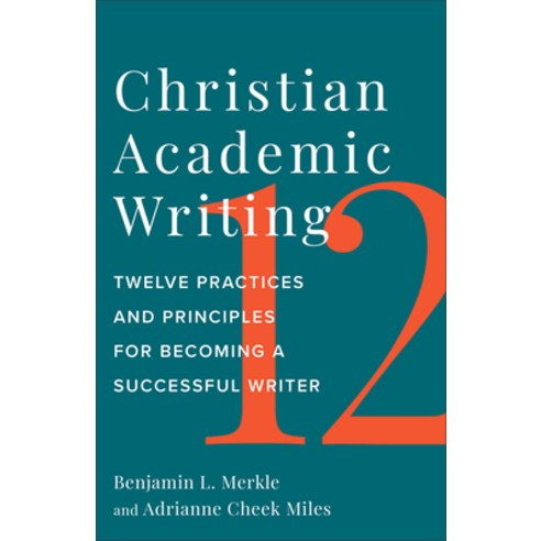 (영문도서) Christian Academic Writing: Twelve Practices and Principles for Becoming a Successful Writer Hardcover, Baker Academic, English, 9781540967305