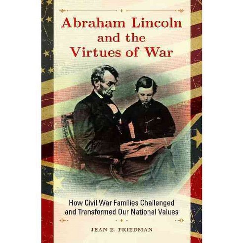 Abraham Lincoln and the Virtues of War: How Civil War Families Challenged and Transformed Our National Values Hardcover, Praeger