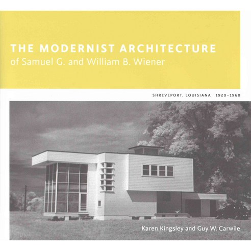 The Modernist Architecture of Samuel G. and William B. Wiener: Shreveport Louisiana 1920-1960, Louisiana State Univ Pr