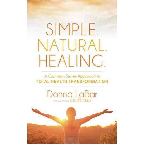 Simple Natural Healing: A Common Sense Approach to Total Health Transformation, Morgan James Pub
