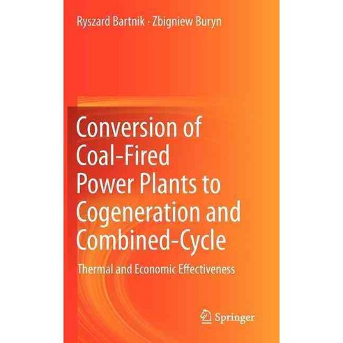 Conversion of Coal-Fired Power Plants to Cogeneration and Combined-Cycle: Thermal and Economic Effectiveness, Springer Verlag