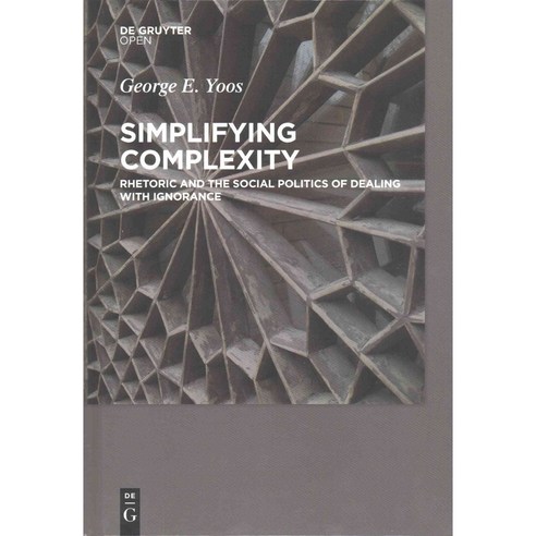Simplifying Complexity: Rhetoric and the Social Politics of Dealing With Ignorance, De Gruyter Open