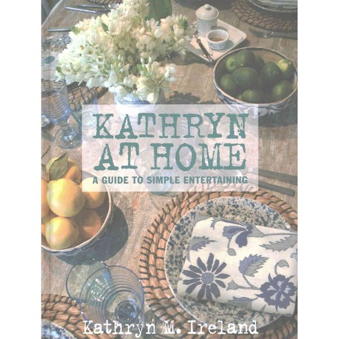 Kathryn At Home: A Guide to Simple Entertaining, Gibbs Smith