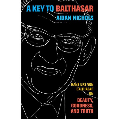 A Key to Balthasar: Hans Urs von Balthasar on Beauty Goodness and Truth, Baker Academic