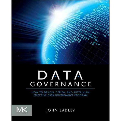Data Governance: How to Design Deploy and Sustain an Effective Data Governance Program, Morgan Kaufmann Pub