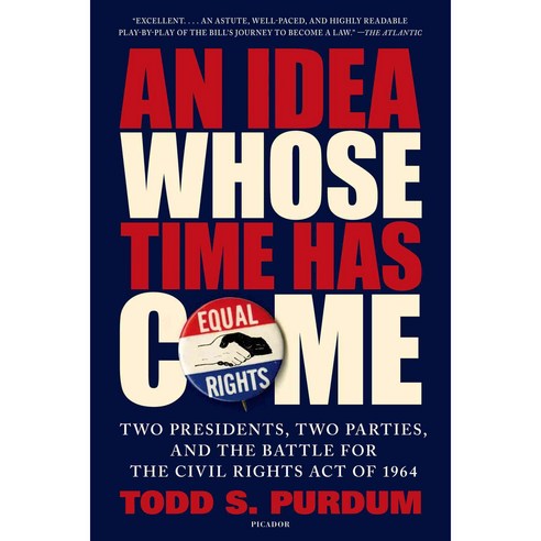 An Idea Whose Time Has Come: Two Presidents Two Parties and the Battle for the Civil Rights Act of 1964, Picador USA