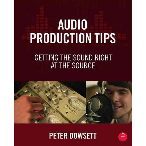 Audio Production Tips: Getting the Sound Right at the Source 페이퍼북, Focal Pr