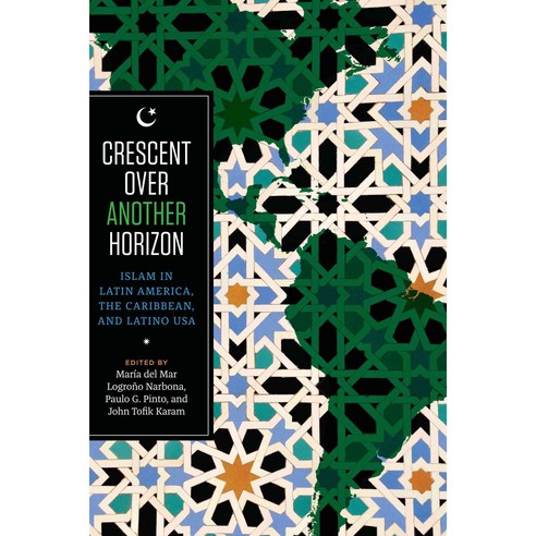 Crescent Over Another Horizon: Islam in Latin America the Caribbean and Latino USA, Univ of Texas Pr