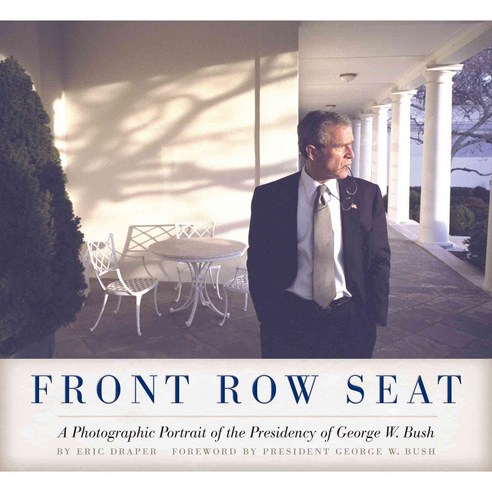 Front Row Seat: A Photographic Portrait of the Presidency of George W. Bush, Univ of Texas Pr