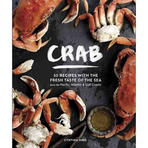 Crab: 50 Recipes With the Fresh Taste of the Sea from the Pacific Atlantic & Gulf Coasts, Sasquatch Books