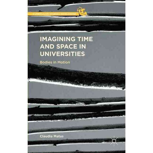 Imagining Time and Space in Universities: Bodies in Motion, Palgrave Macmillan