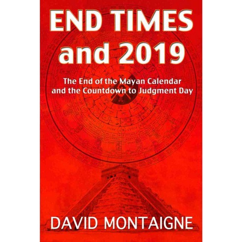 End Times and 2019: The End of the Mayan Calendar and the Countdown to Judgment Day, Adventures Unlimited Pr