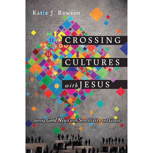Crossing Cultures With Jesus: Sharing Good News With Sensitivity and Grace, Ivp Books