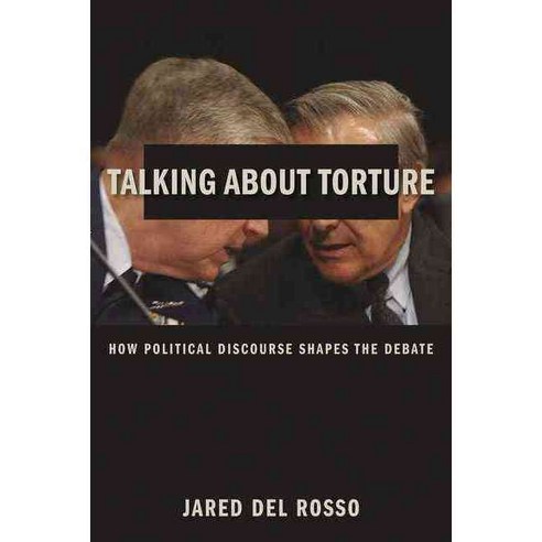 Talking about Torture: How Political Discourse Shapes the Debate Hardcover, Columbia University Press